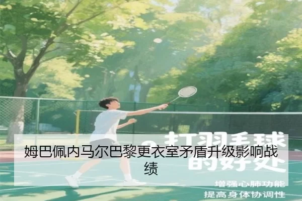 姆巴佩内马尔巴黎更衣室矛盾升级影响战绩